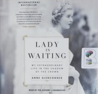 Lady in Waiting - My Extraordinary Life in the Shadow of the Crown written by Anne Glenconner performed by Anne Glenconner on CD (Unabridged)